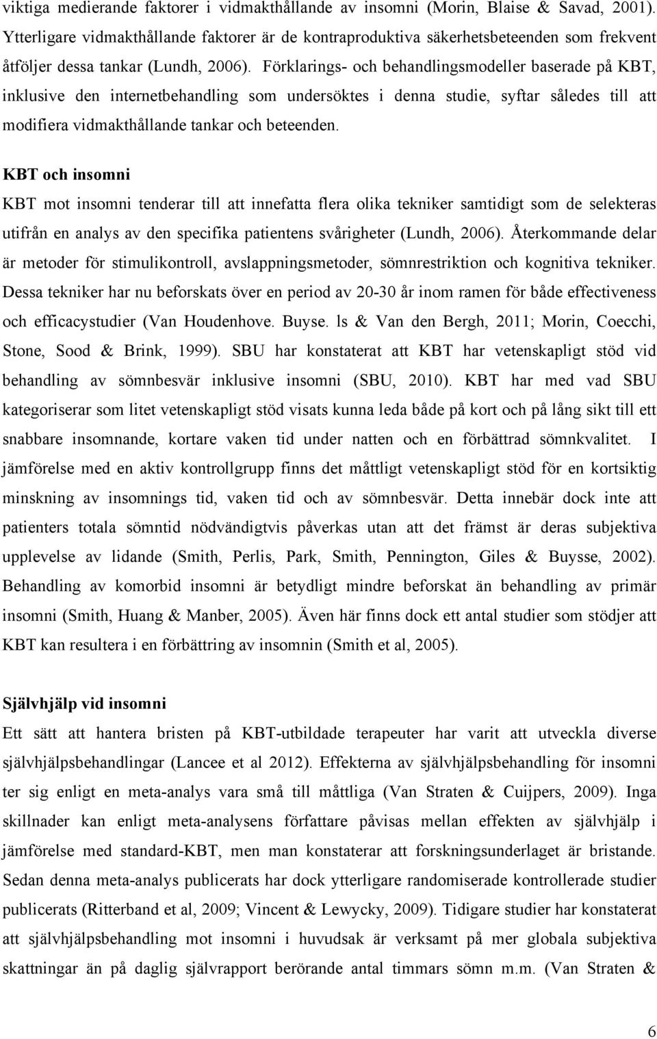 Förklarings- och behandlingsmodeller baserade på KBT, inklusive den internetbehandling som undersöktes i denna studie, syftar således till att modifiera vidmakthållande tankar och beteenden.