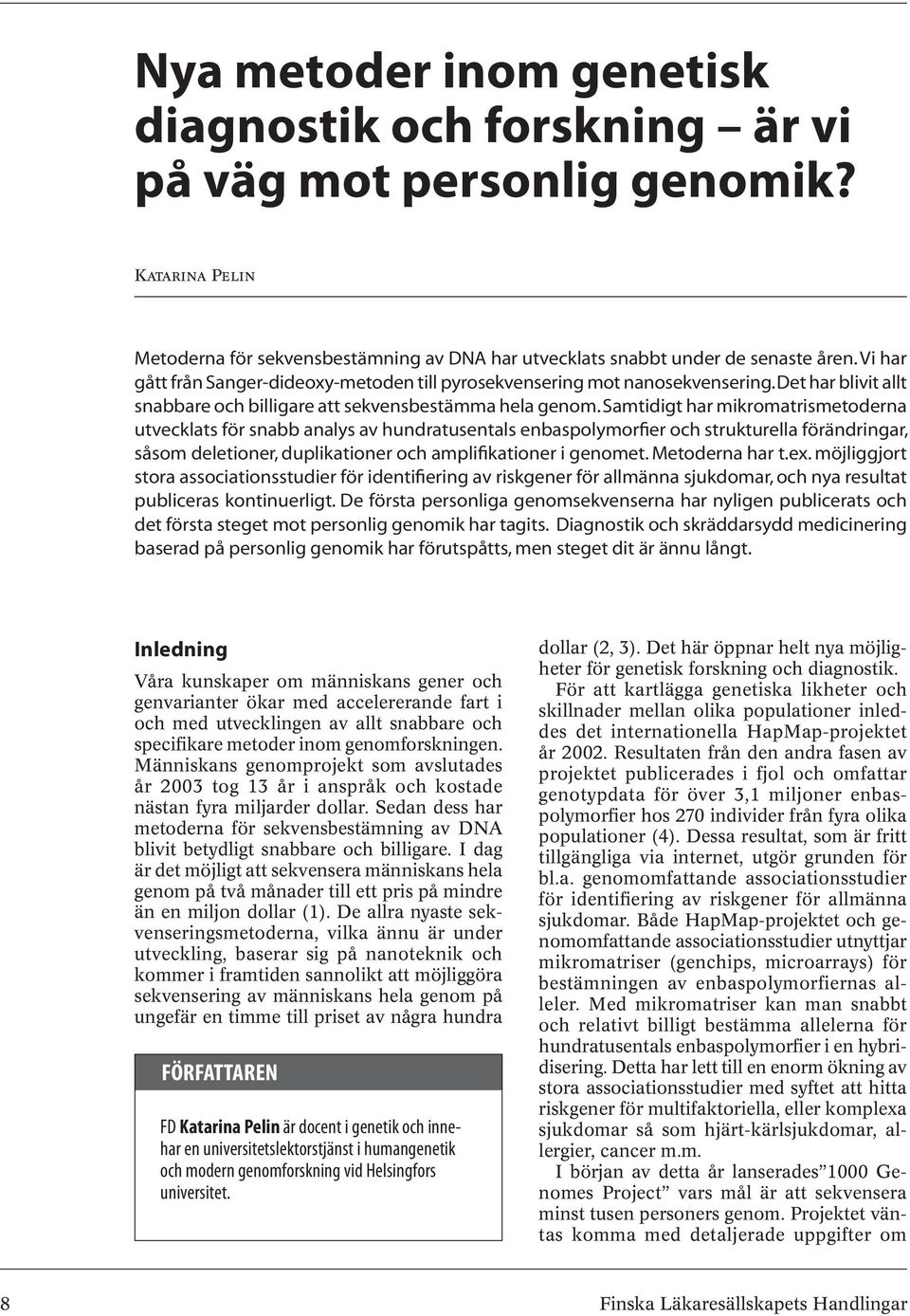 Samtidigt har mikromatrismetoderna utvecklats för snabb analys av hundratusentals enbaspolymorfier och strukturella förändringar, såsom deletioner, duplikationer och amplifikationer i genomet.