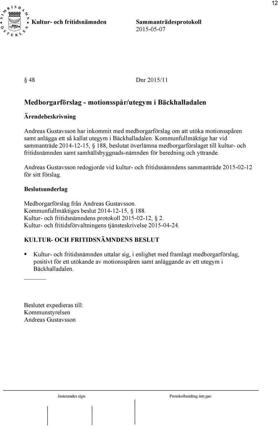 Kommunfullmäktige har vid sammanträde 2014-12-15, 188, beslutat överlämna medborgarförslaget till kultur- och fritidsnämnden samt samhällsbyggnads-nämnden för beredning och yttrande.