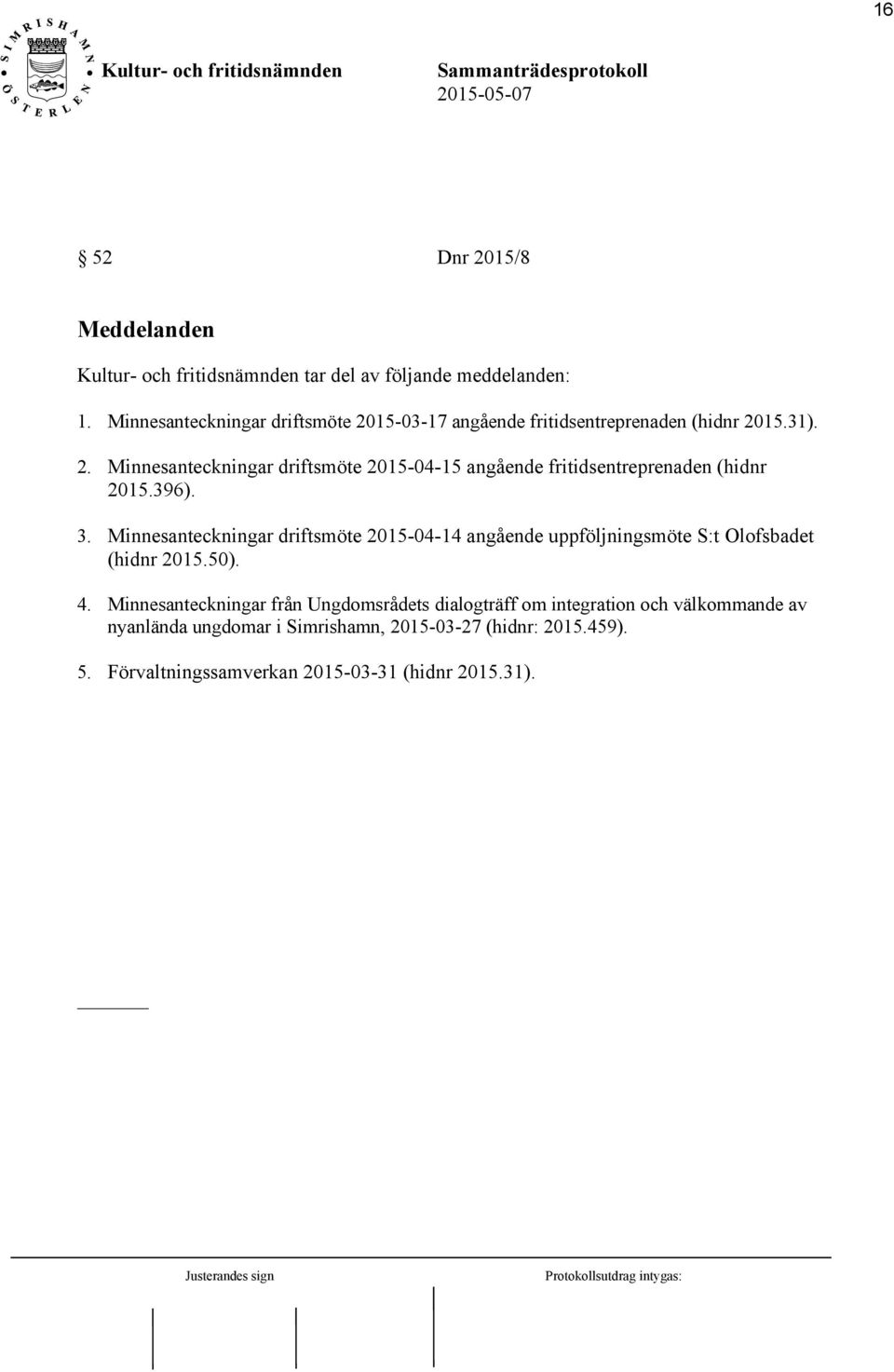 396). 3. Minnesanteckningar driftsmöte 2015-04-14 angående uppföljningsmöte S:t Olofsbadet (hidnr 2015.50). 4.