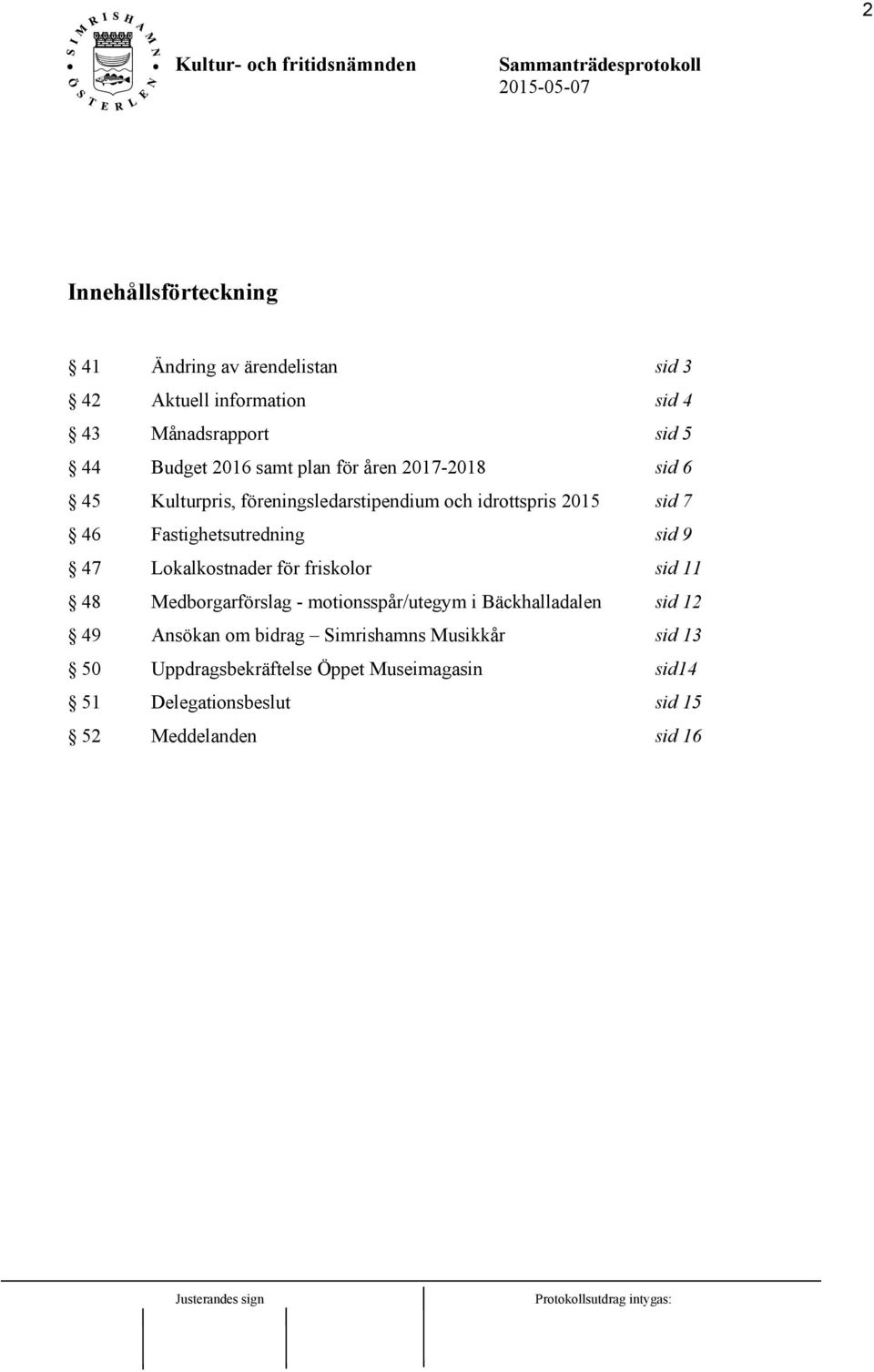 sid 9 47 Lokalkostnader för friskolor sid 11 48 Medborgarförslag - motionsspår/utegym i Bäckhalladalen sid 12 49 Ansökan om