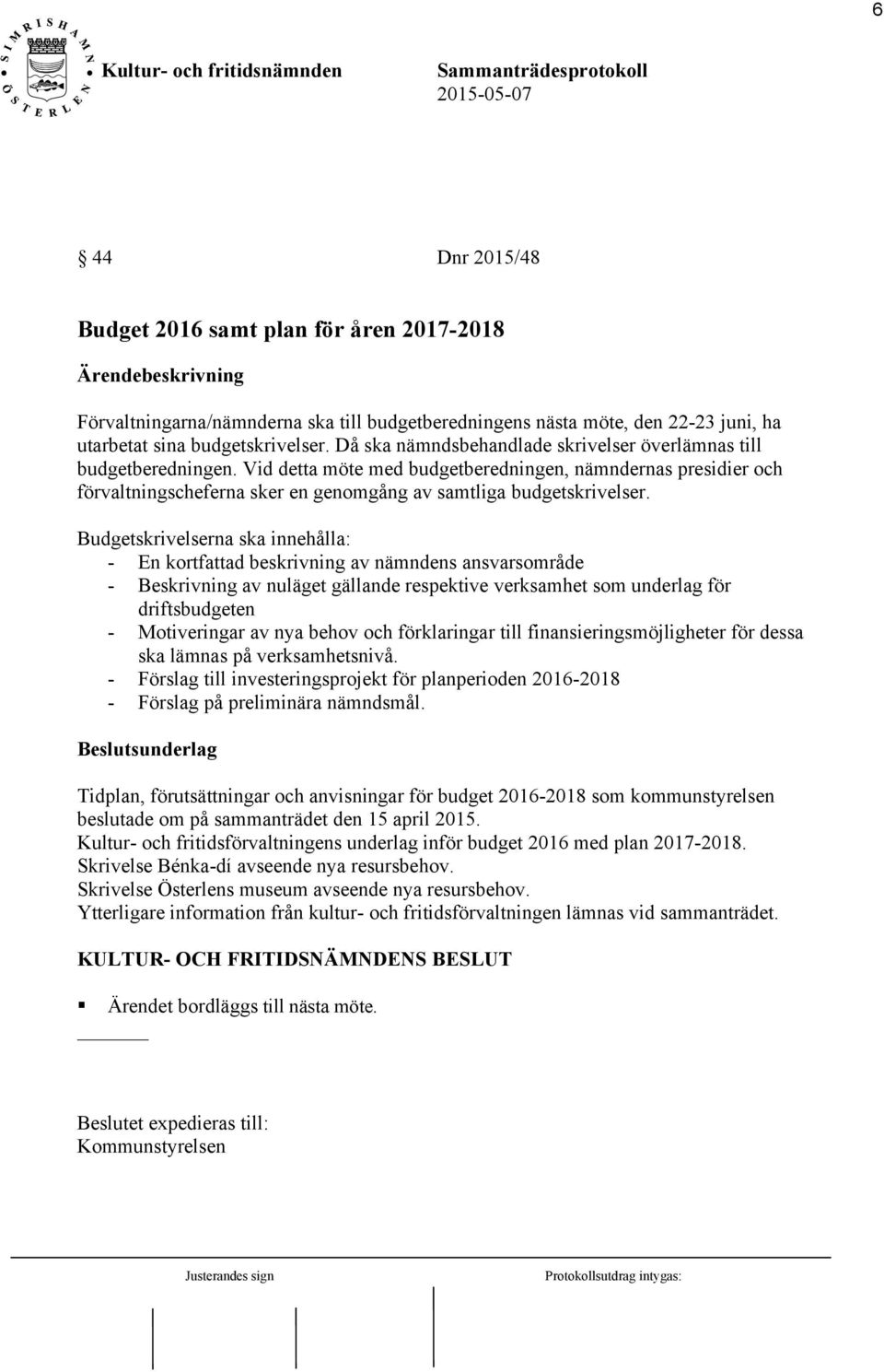 Vid detta möte med budgetberedningen, nämndernas presidier och förvaltningscheferna sker en genomgång av samtliga budgetskrivelser.