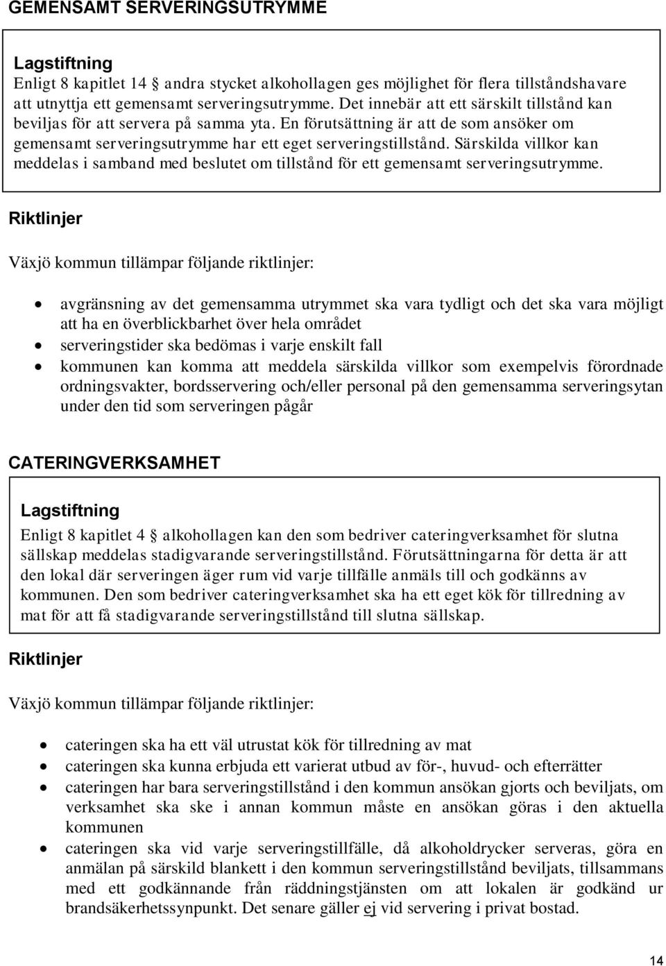 Särskilda villkor kan meddelas i samband med beslutet om tillstånd för ett gemensamt serveringsutrymme.