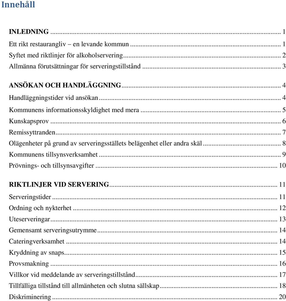 .. 8 Kommunens tillsynsverksamhet... 9 Prövnings- och tillsynsavgifter... 10 RIKTLINJER VID SERVERING... 11 Serveringstider... 11 Ordning och nykterhet... 12 Uteserveringar.