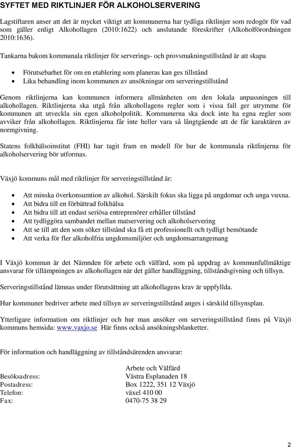 Tankarna bakom kommunala riktlinjer för serverings- och provsmakningstillstånd är att skapa Förutsebarhet för om en etablering som planeras kan ges tillstånd Lika behandling inom kommunen av