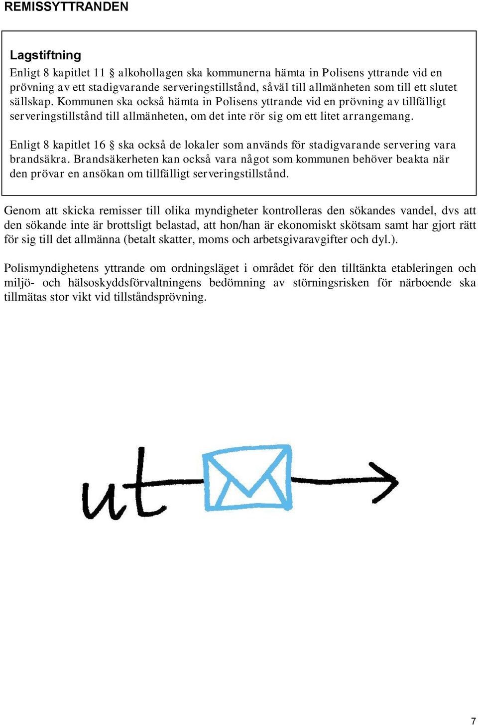 Polismyndigheten Enligt 8 kapitlet 16 är en ska obligatorisk också de lokaler remissinstans. som används Övriga för stadigvarande remissinstanser servering som kommunen vara använder brandsäkra.