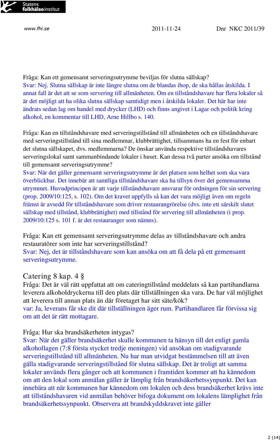 Det här har inte ändrats sedan lag om handel med drycker (LHD) och finns angivet i Lagar och politik kring alkohol, en kommentar till LHD, Arne Hillbo s. 140.