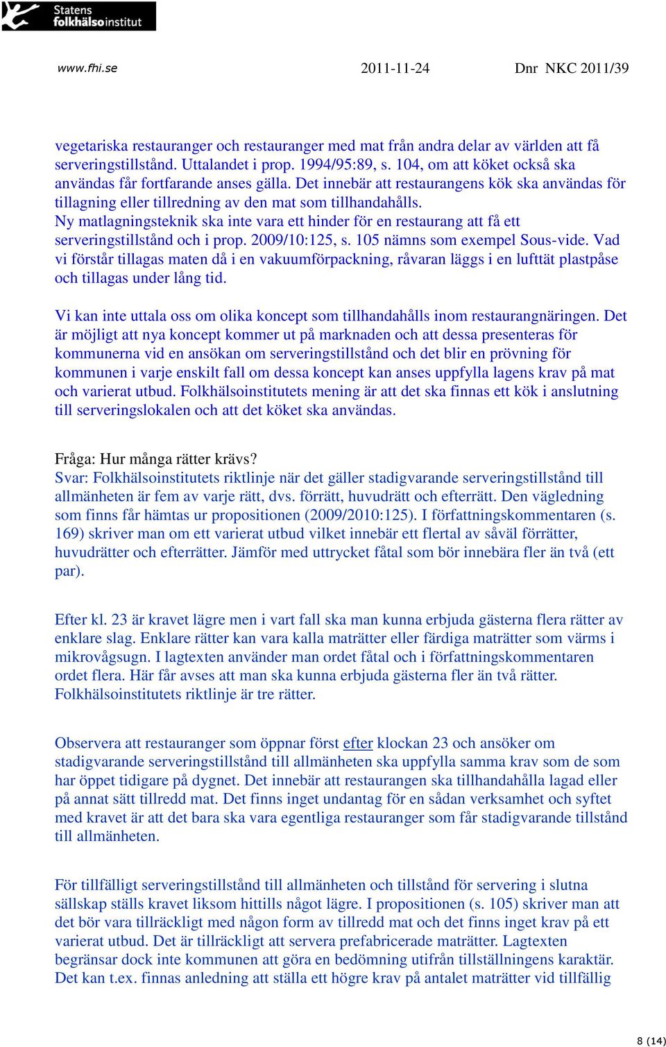 Ny matlagningsteknik ska inte vara ett hinder för en restaurang att få ett serveringstillstånd och i prop. 2009/10:125, s. 105 nämns som exempel Sous-vide.