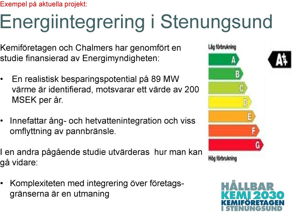 värde av 200 MSEK per år. Innefattar ång- och hetvattenintegration och viss omflyttning av pannbränsle.