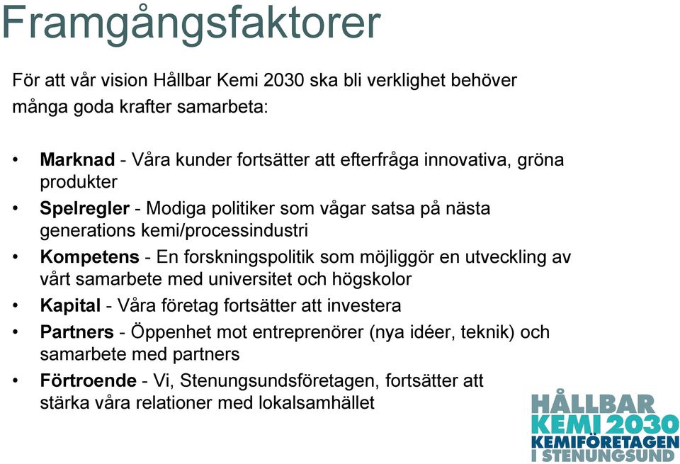 forskningspolitik som möjliggör en utveckling av vårt samarbete med universitet och högskolor Kapital - Våra företag fortsätter att investera Partners -