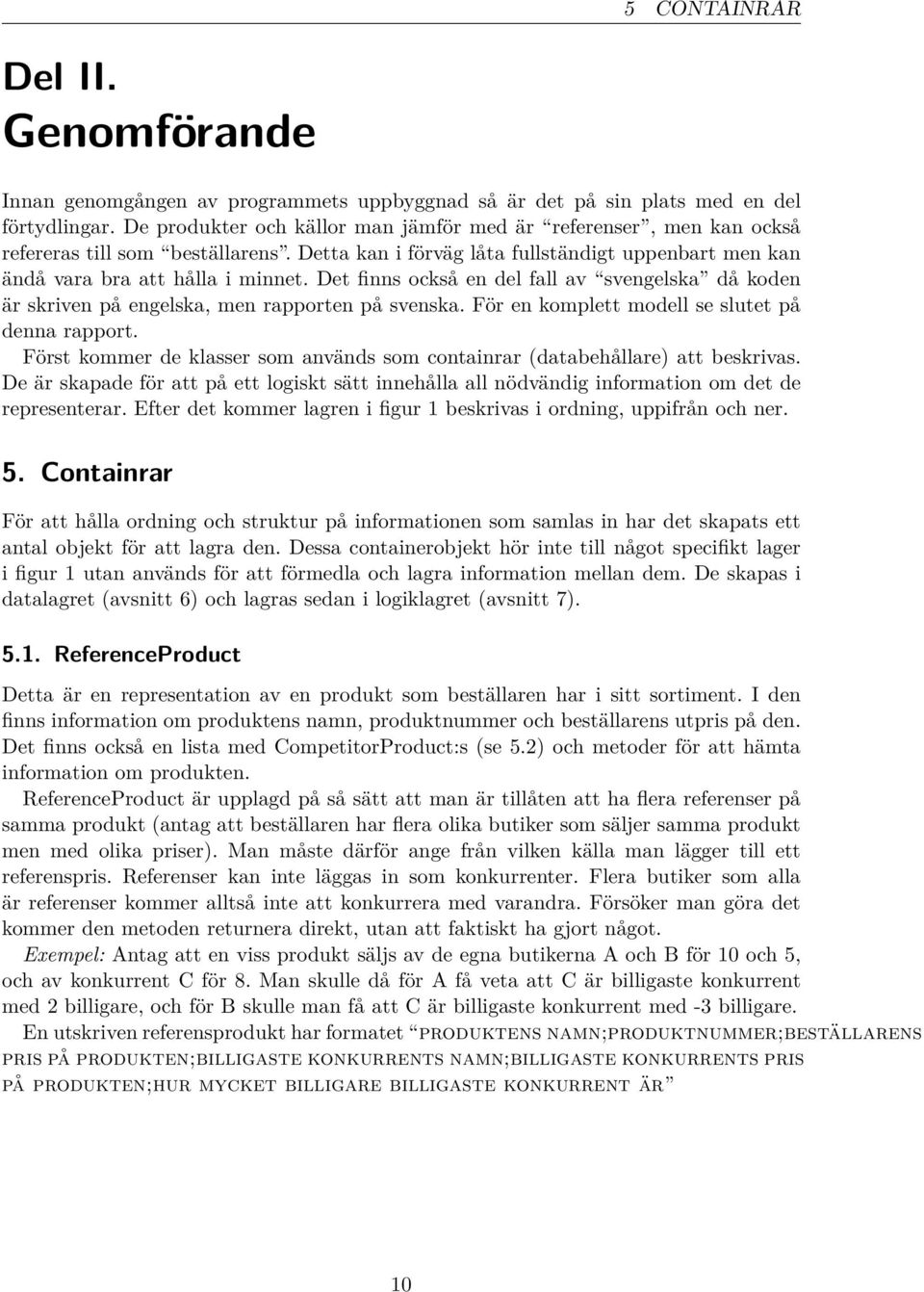 Det finns också en del fall av svengelska då koden är skriven på engelska, men rapporten på svenska. För en komplett modell se slutet på denna rapport.