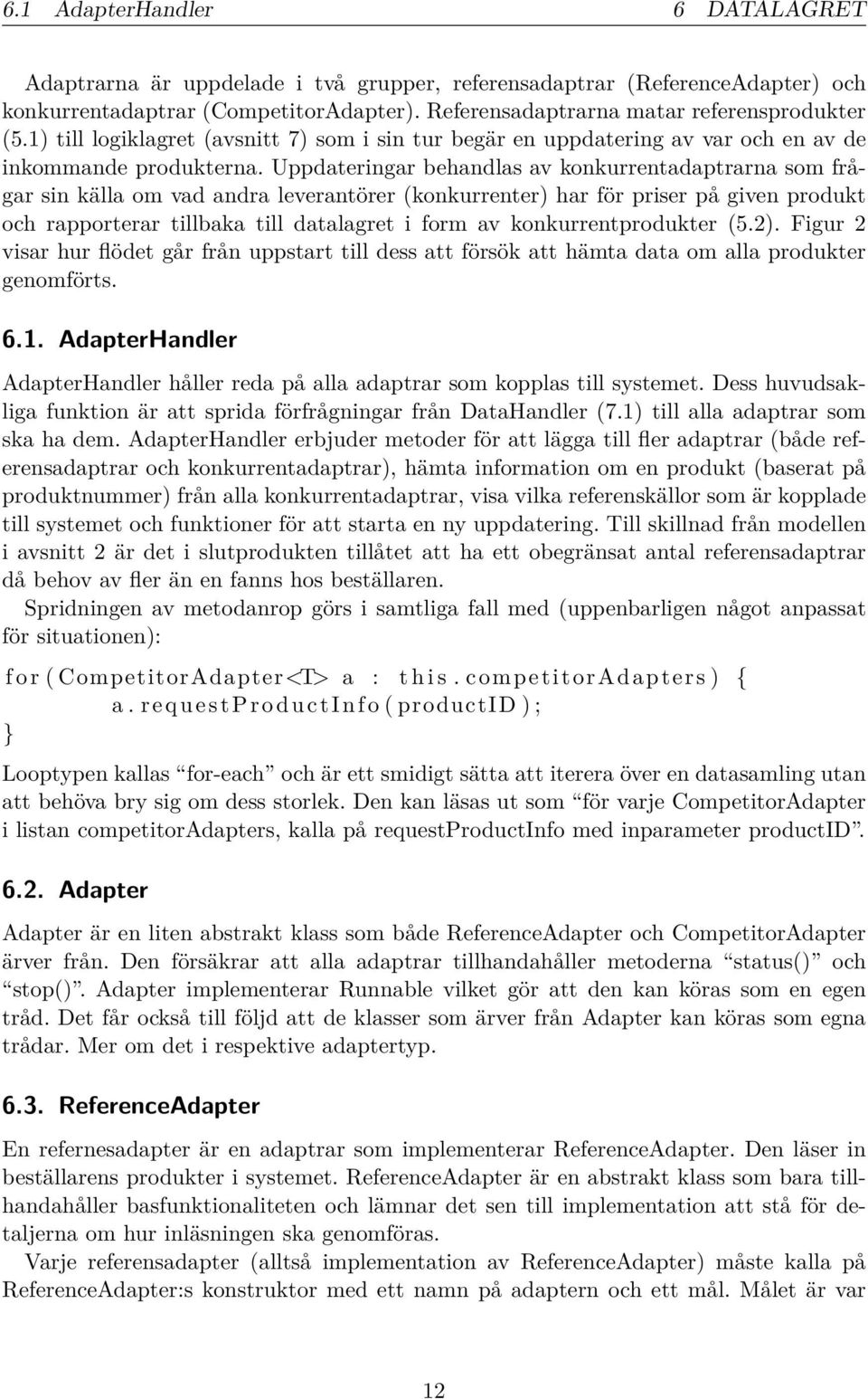 Uppdateringar behandlas av konkurrentadaptrarna som frågar sin källa om vad andra leverantörer (konkurrenter) har för priser på given produkt och rapporterar tillbaka till datalagret i form av