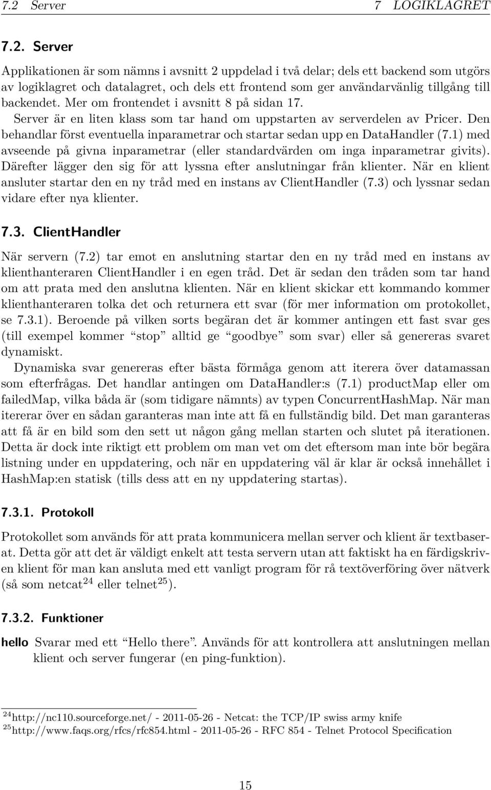 Den behandlar först eventuella inparametrar och startar sedan upp en DataHandler (7.1) med avseende på givna inparametrar (eller standardvärden om inga inparametrar givits).