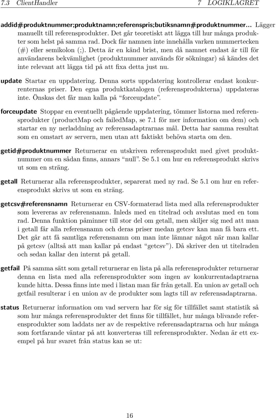 Detta är en känd brist, men då namnet endast är till för användarens bekvämlighet (produktnummer används för sökningar) så kändes det inte relevant att lägga tid på att fixa detta just nu.