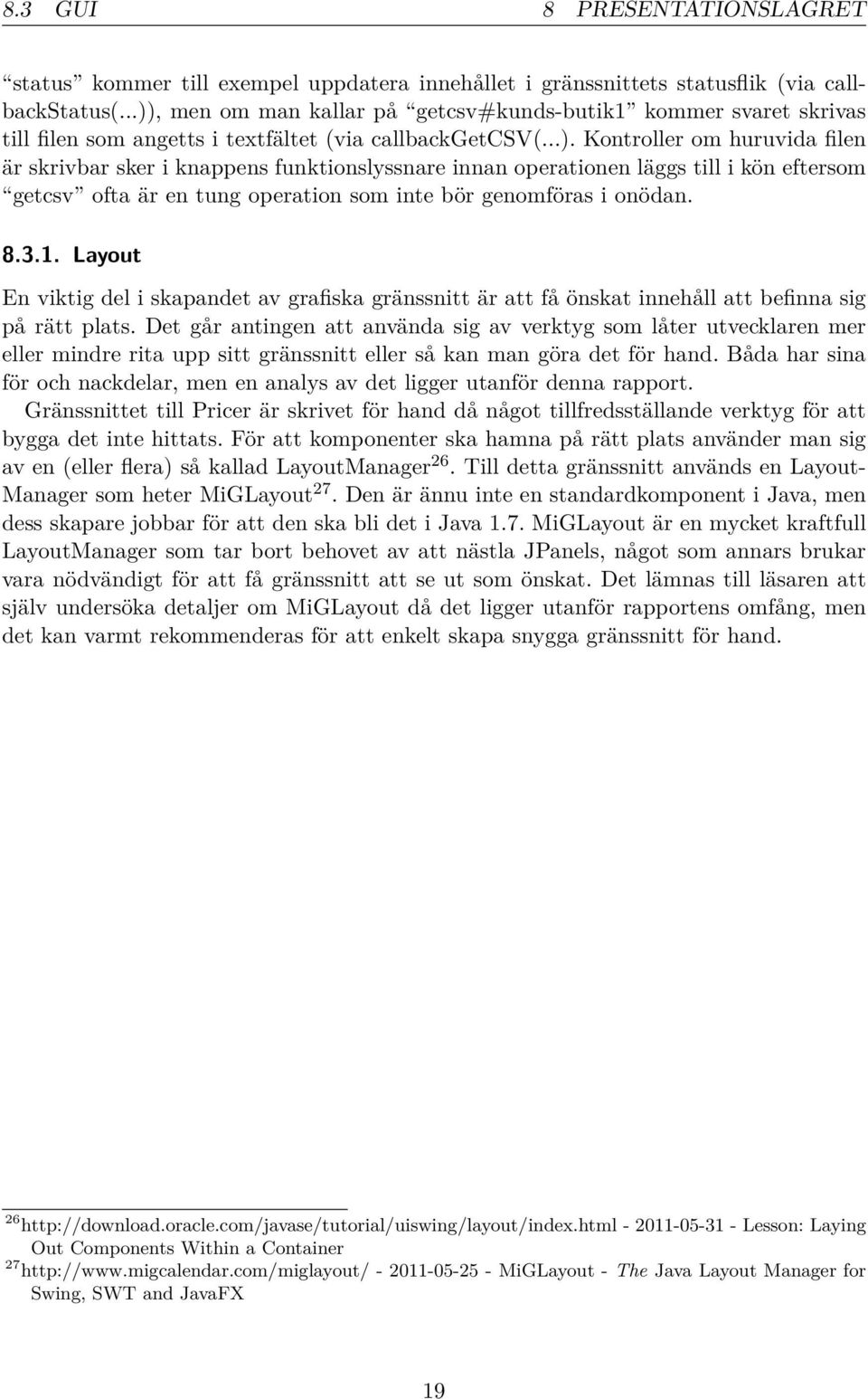 8.3.1. Layout En viktig del i skapandet av grafiska gränssnitt är att få önskat innehåll att befinna sig på rätt plats.