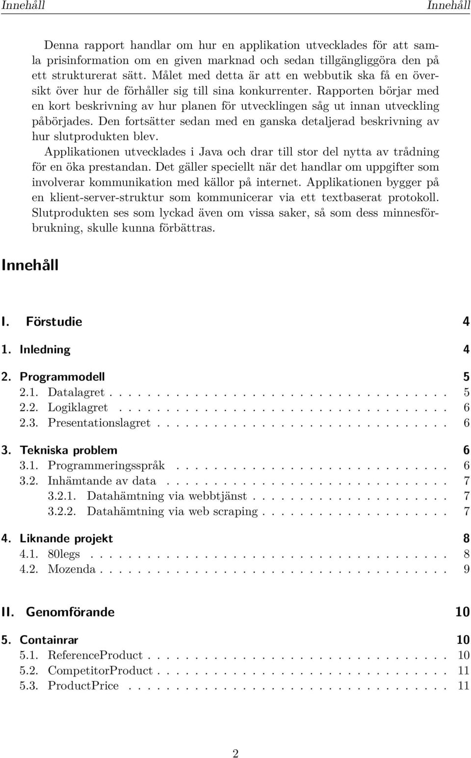 Rapporten börjar med en kort beskrivning av hur planen för utvecklingen såg ut innan utveckling påbörjades. Den fortsätter sedan med en ganska detaljerad beskrivning av hur slutprodukten blev.