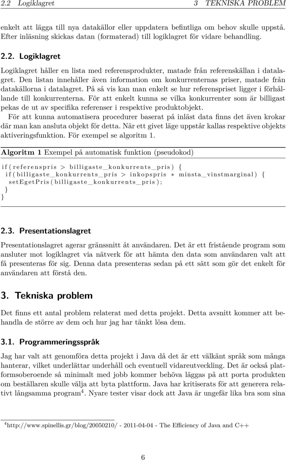 Den listan innehåller även information om konkurrenternas priser, matade från datakällorna i datalagret. På så vis kan man enkelt se hur referenspriset ligger i förhållande till konkurrenterna.