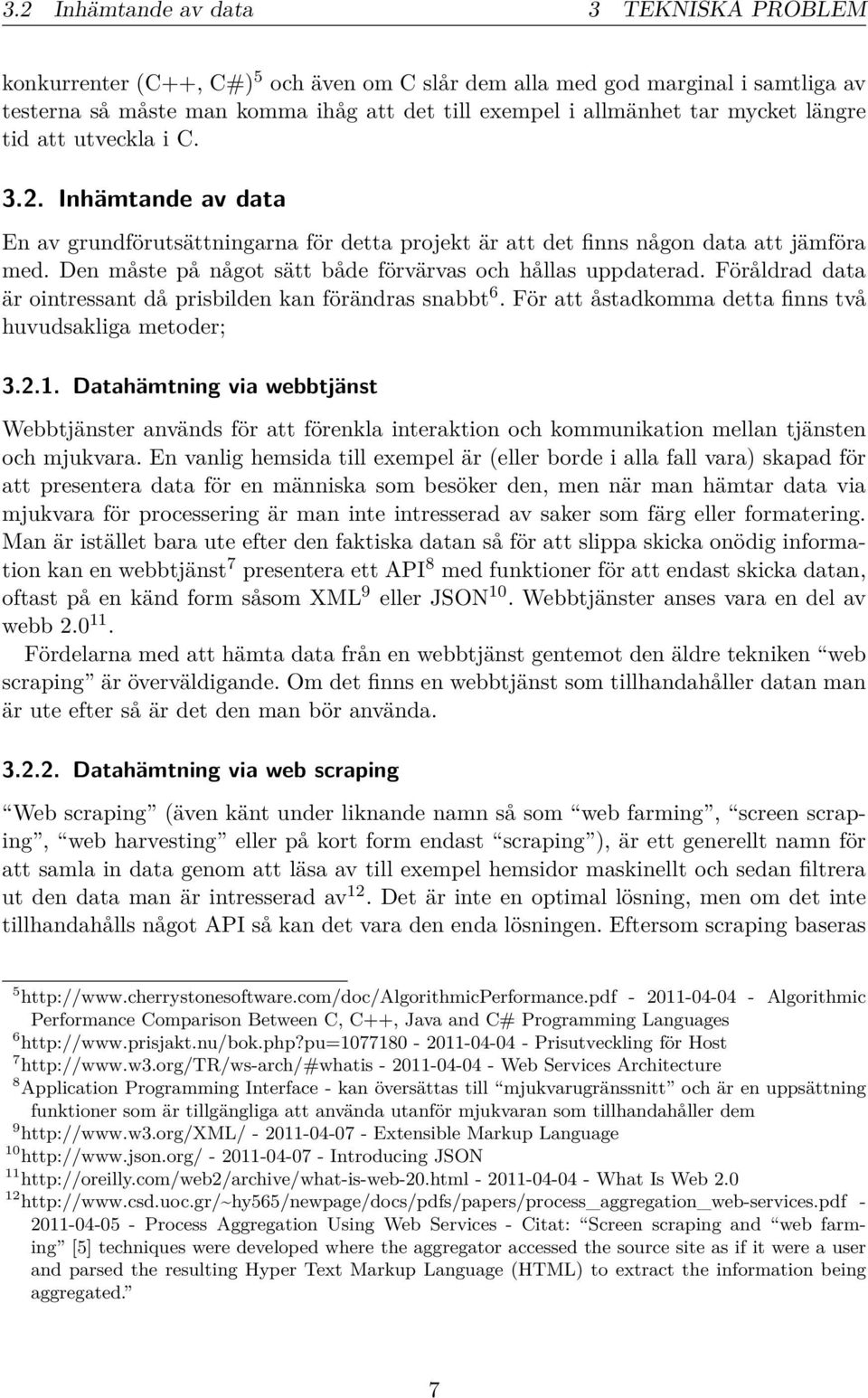 Den måste på något sätt både förvärvas och hållas uppdaterad. Föråldrad data är ointressant då prisbilden kan förändras snabbt 6. För att åstadkomma detta finns två huvudsakliga metoder; 3.2.1.
