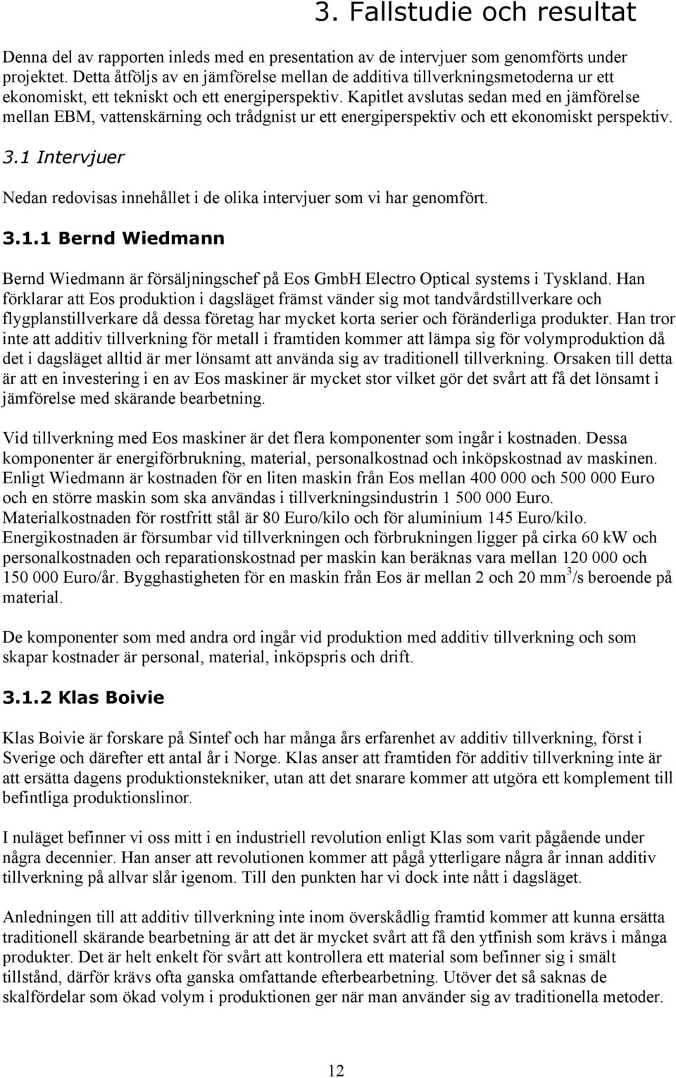 Kapitlet avslutas sedan med en jämförelse mellan EBM, vattenskärning och trådgnist ur ett energiperspektiv och ett ekonomiskt perspektiv. 3.