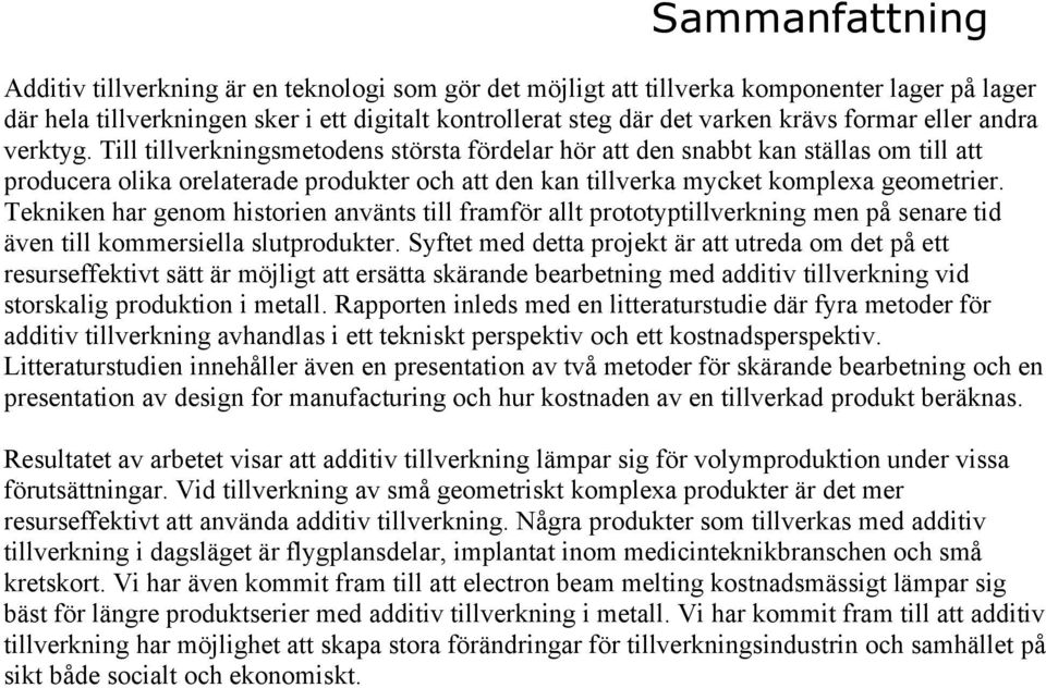 Till tillverkningsmetodens största fördelar hör att den snabbt kan ställas om till att producera olika orelaterade produkter och att den kan tillverka mycket komplexa geometrier.