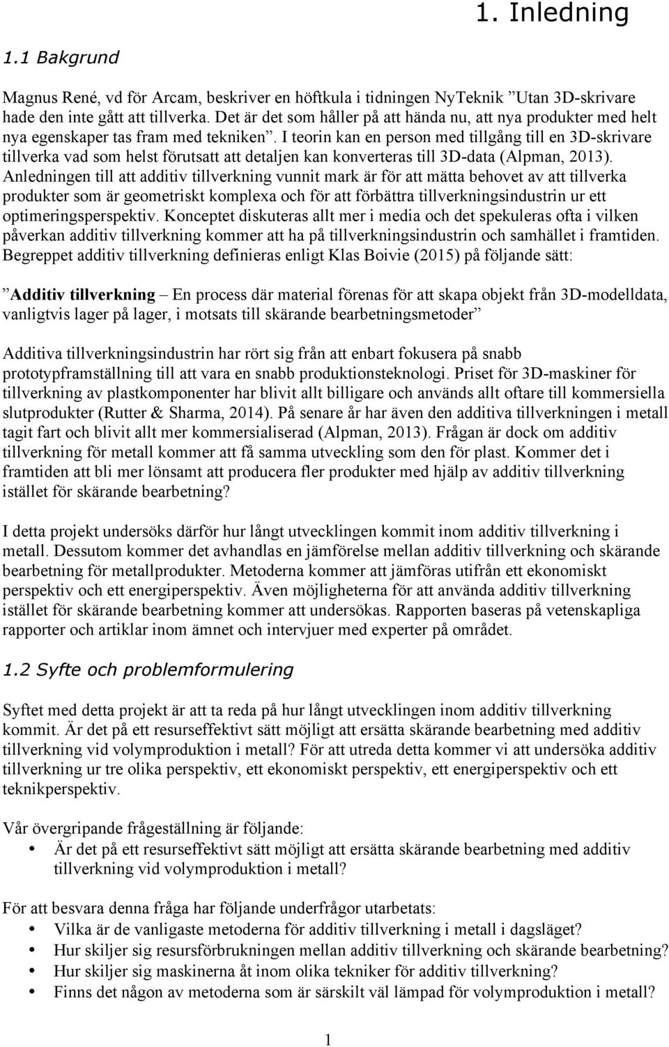 I teorin kan en person med tillgång till en 3D-skrivare tillverka vad som helst förutsatt att detaljen kan konverteras till 3D-data (Alpman, 2013).