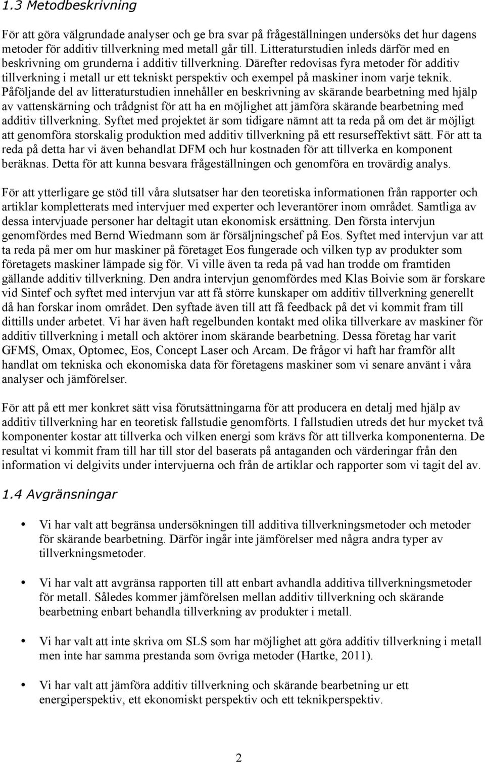 Därefter redovisas fyra metoder för additiv tillverkning i metall ur ett tekniskt perspektiv och exempel på maskiner inom varje teknik.