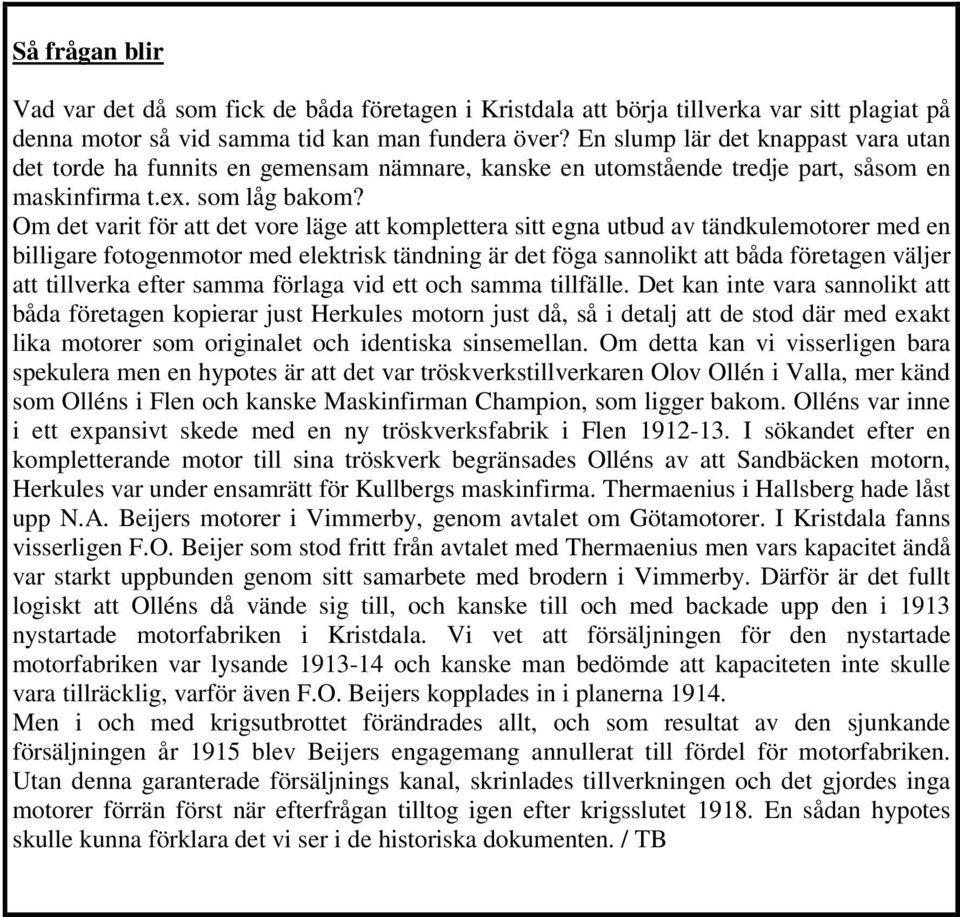 Om det varit för att det vore läge att komplettera sitt egna utbud av tändkulemotorer med en billigare fotogenmotor med elektrisk tändning är det föga sannolikt att båda företagen väljer att