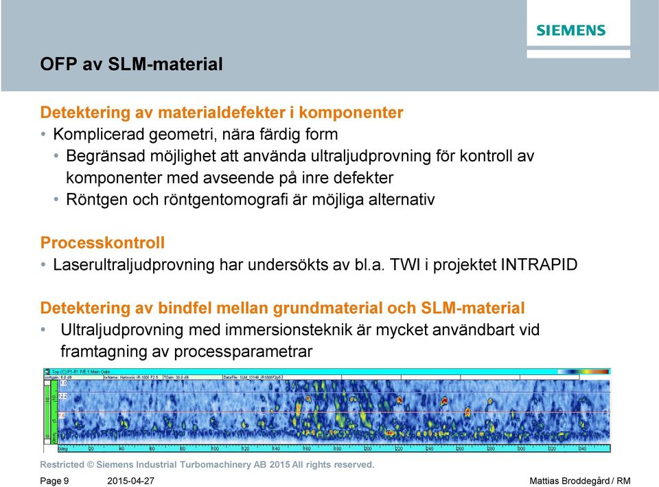 alternativ Processkontroll Laserultraljudprovning har undersökts av bl.a. TWI i projektet INTRAPID Detektering av bindfel mellan