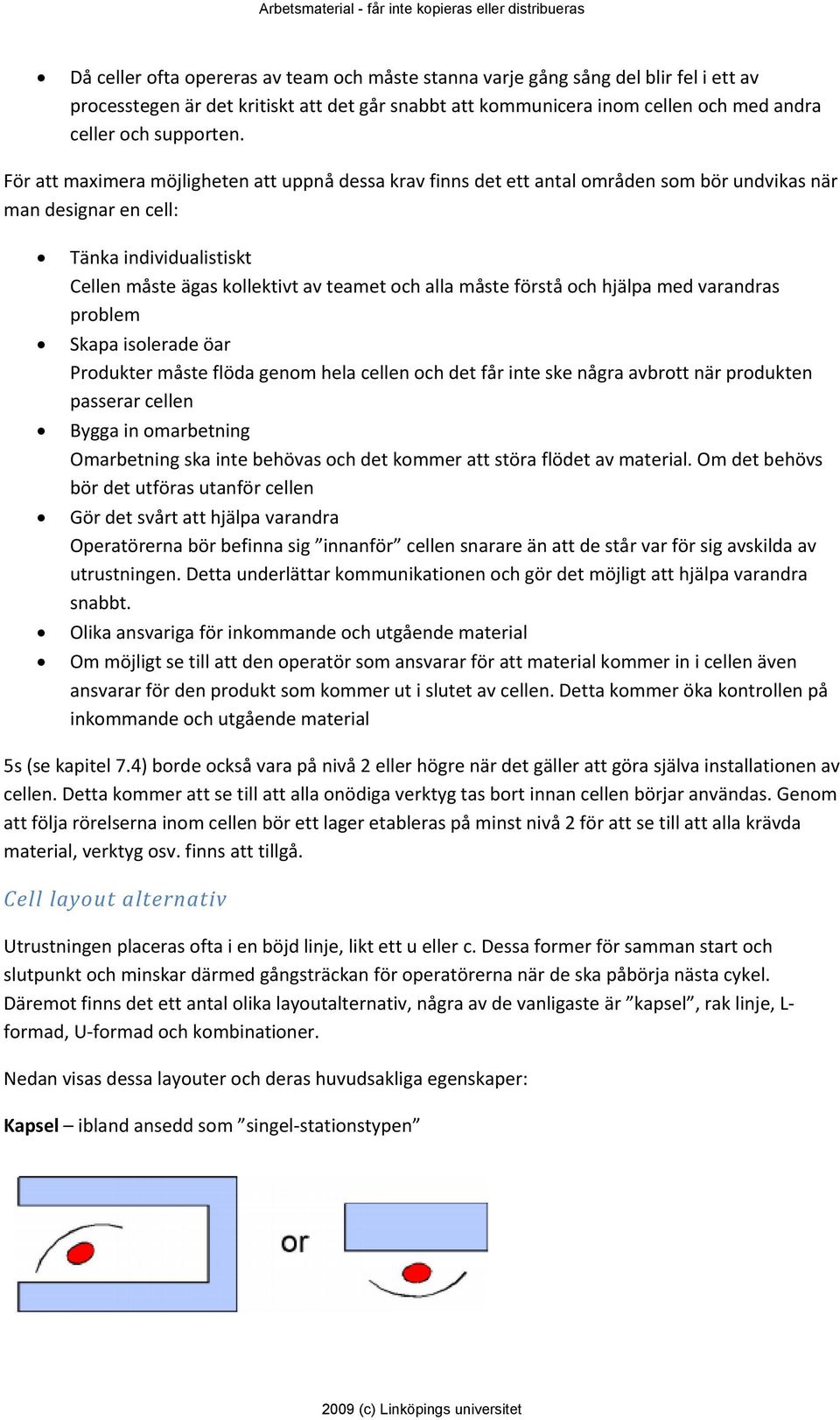 förstå och hjälpa med varandras problem Skapa isolerade öar Produkter måste flöda genom hela cellen och det får inte ske några avbrott när produkten passerar cellen Bygga in omarbetning Omarbetning