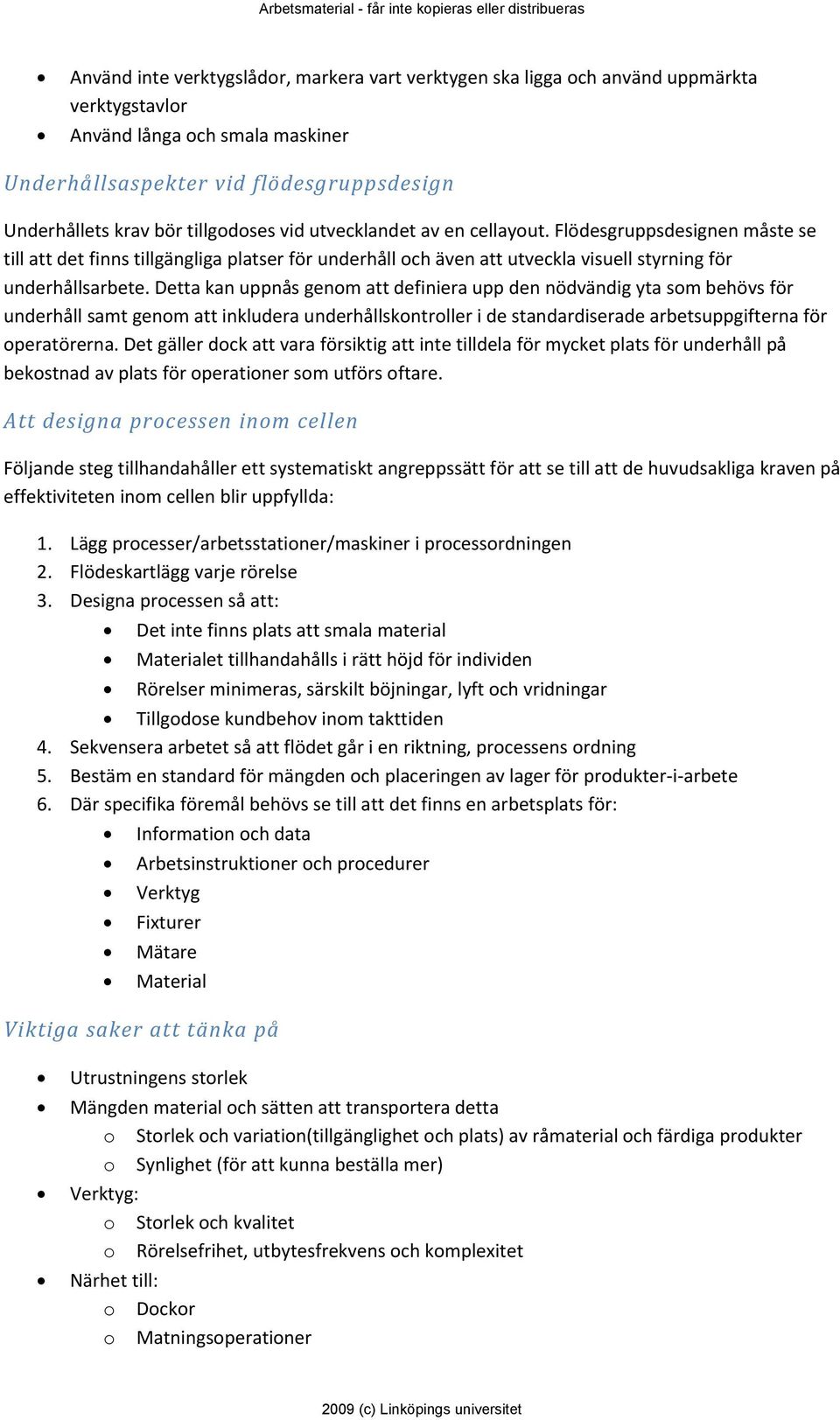 Detta kan uppnås genom att definiera upp den nödvändig yta som behövs för underhåll samt genom att inkludera underhållskontroller i de standardiserade arbetsuppgifterna för operatörerna.