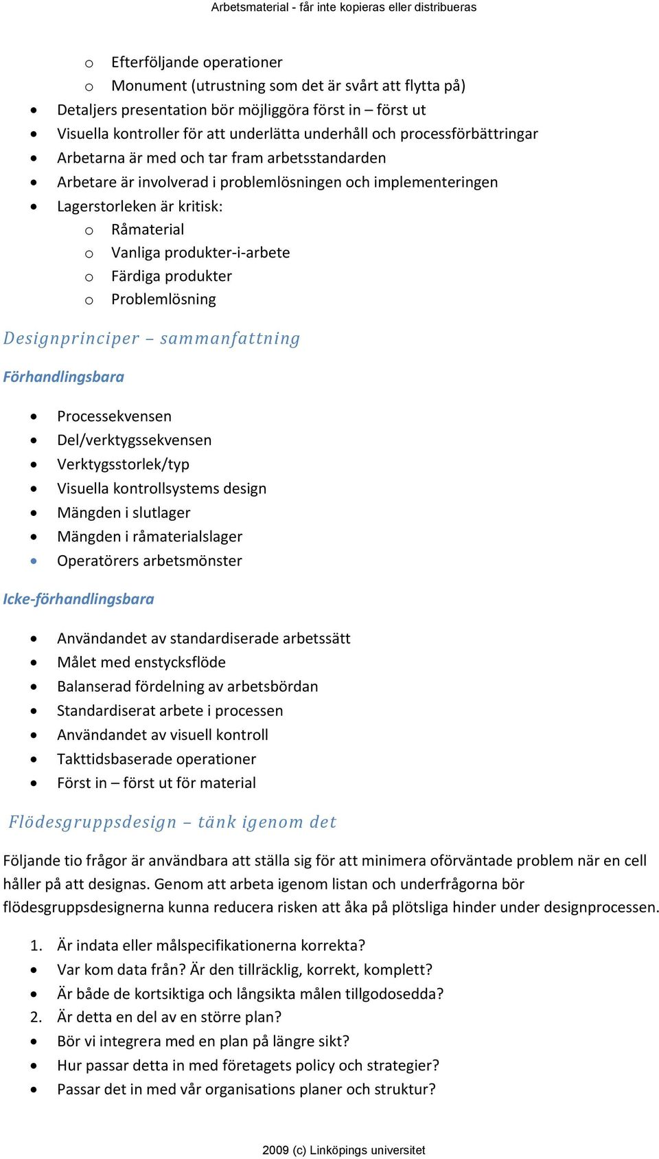 o Färdiga produkter o Problemlösning Designprinciper sammanfattning Förhandlingsbara Processekvensen Del/verktygssekvensen Verktygsstorlek/typ Visuella kontrollsystems design Mängden i slutlager