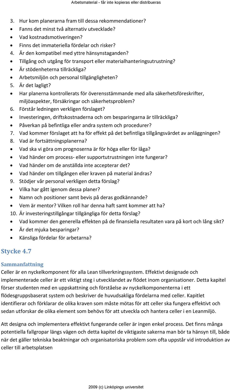 Är det lagligt? Har planerna kontrollerats för överensstämmande med alla säkerhetsföreskrifter, miljöaspekter, försäkringar och säkerhetsproblem? 6. Förstår ledningen verkligen förslaget?