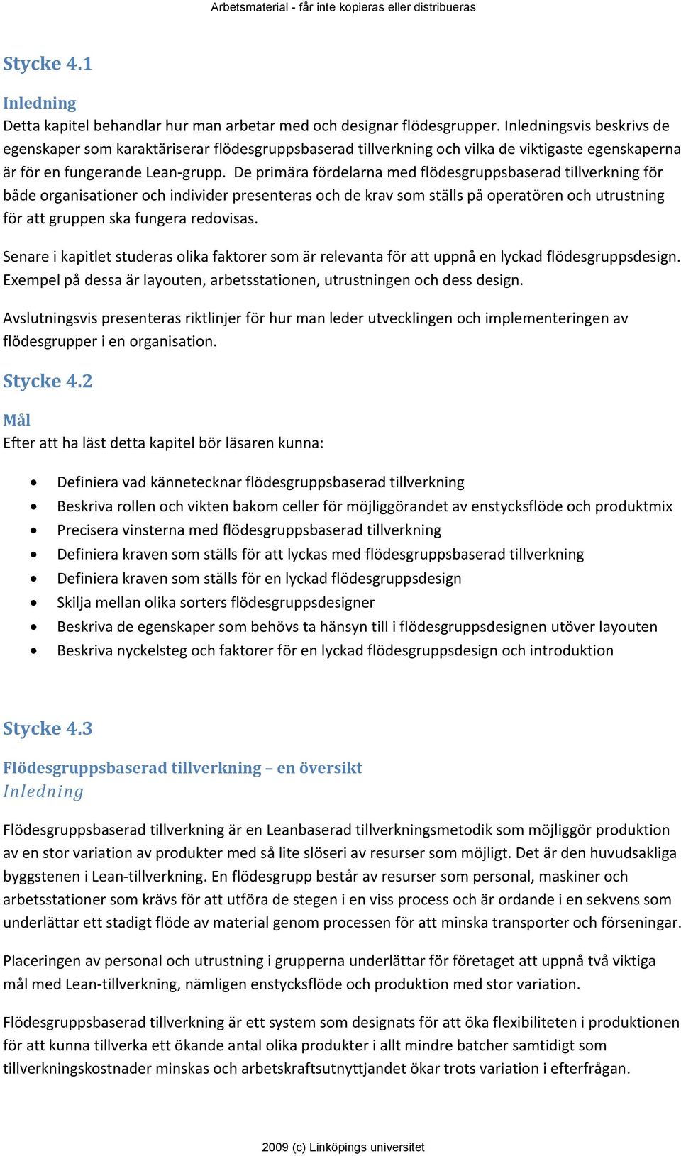 De primära fördelarna med flödesgruppsbaserad tillverkning för både organisationer och individer presenteras och de krav som ställs på operatören och utrustning för att gruppen ska fungera redovisas.