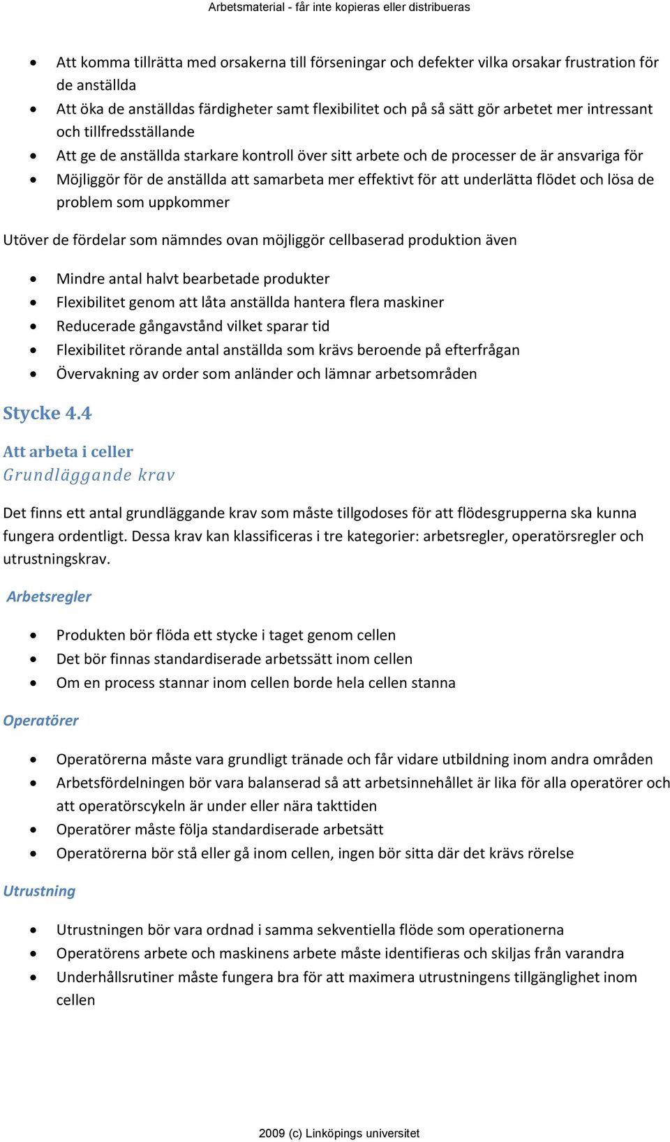 flödet och lösa de problem som uppkommer Utöver de fördelar som nämndes ovan möjliggör cellbaserad produktion även Mindre antal halvt bearbetade produkter Flexibilitet genom att låta anställda