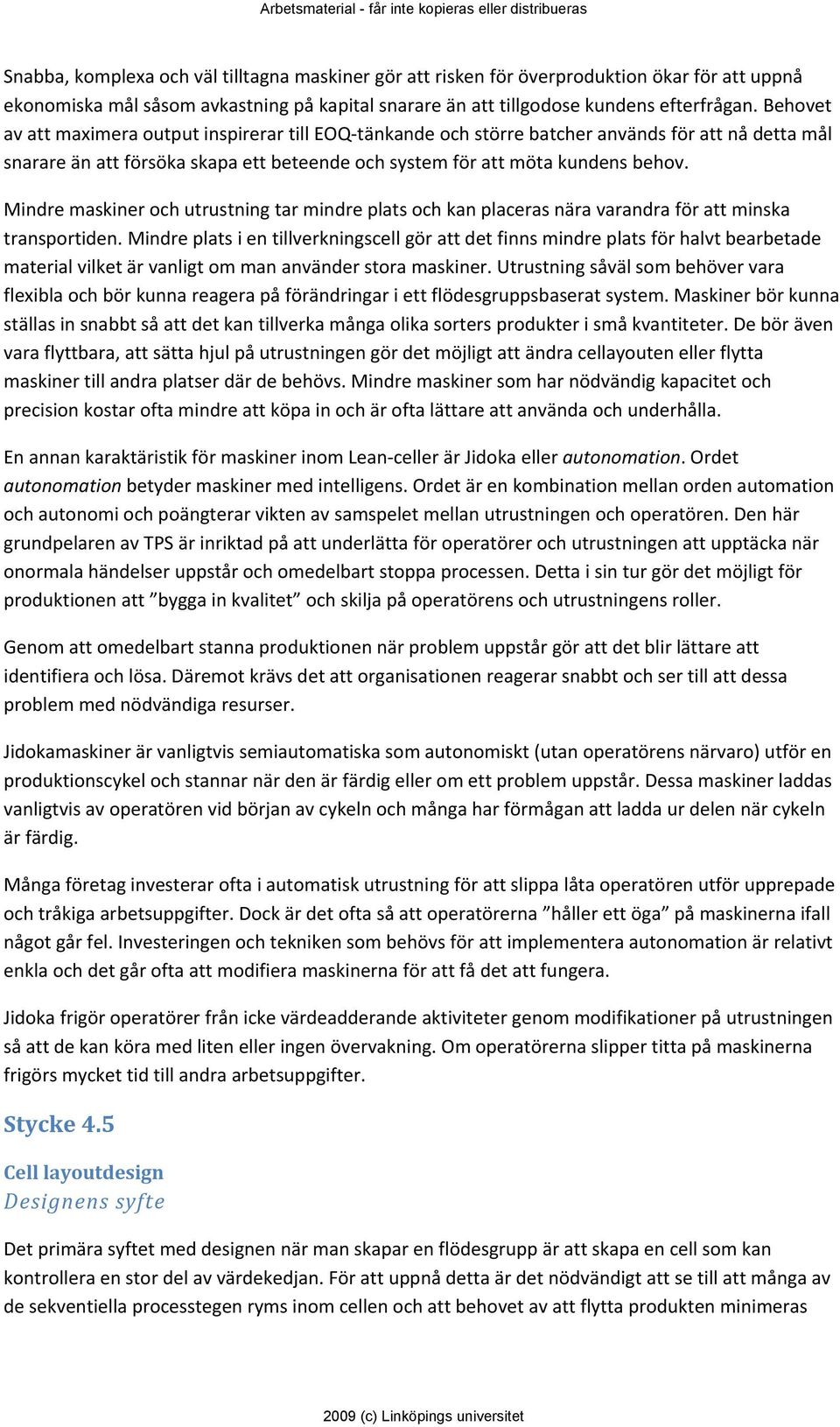 Mindre maskiner och utrustning tar mindre plats och kan placeras nära varandra för att minska transportiden.