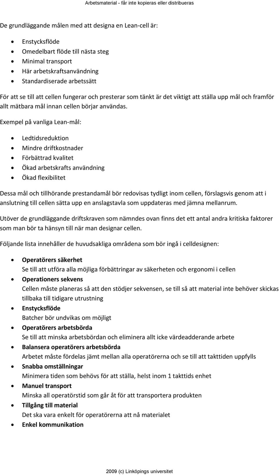 Exempel på vanliga Lean mål: Ledtidsreduktion Mindre driftkostnader Förbättrad kvalitet Ökad arbetskrafts användning Ökad flexibilitet Dessa mål och tillhörande prestandamål bör redovisas tydligt