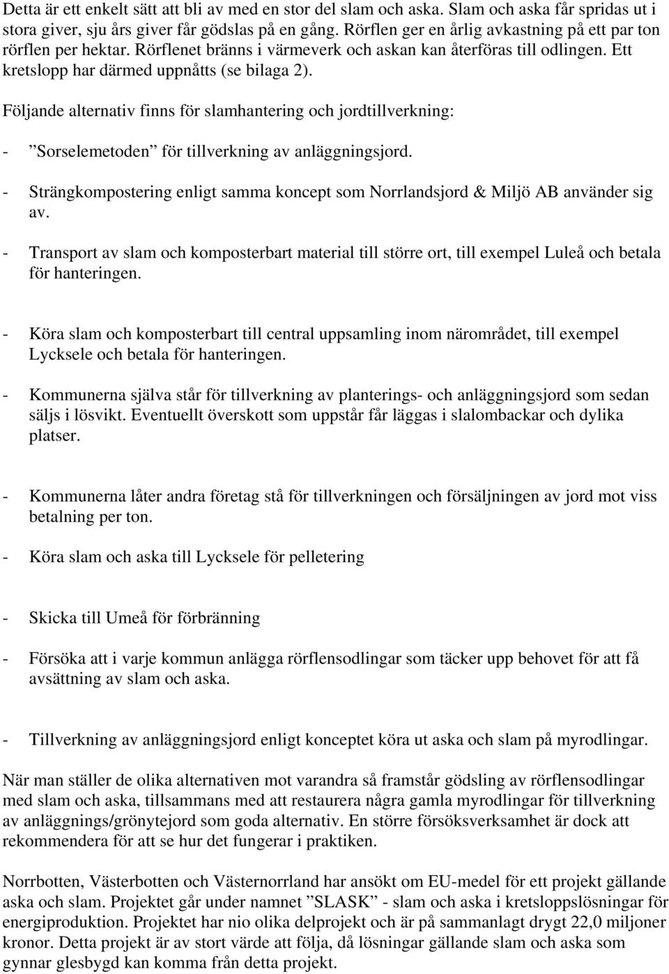 Följande alternativ finns för slamhantering och jordtillverkning: - Sorselemetoden för tillverkning av anläggningsjord.