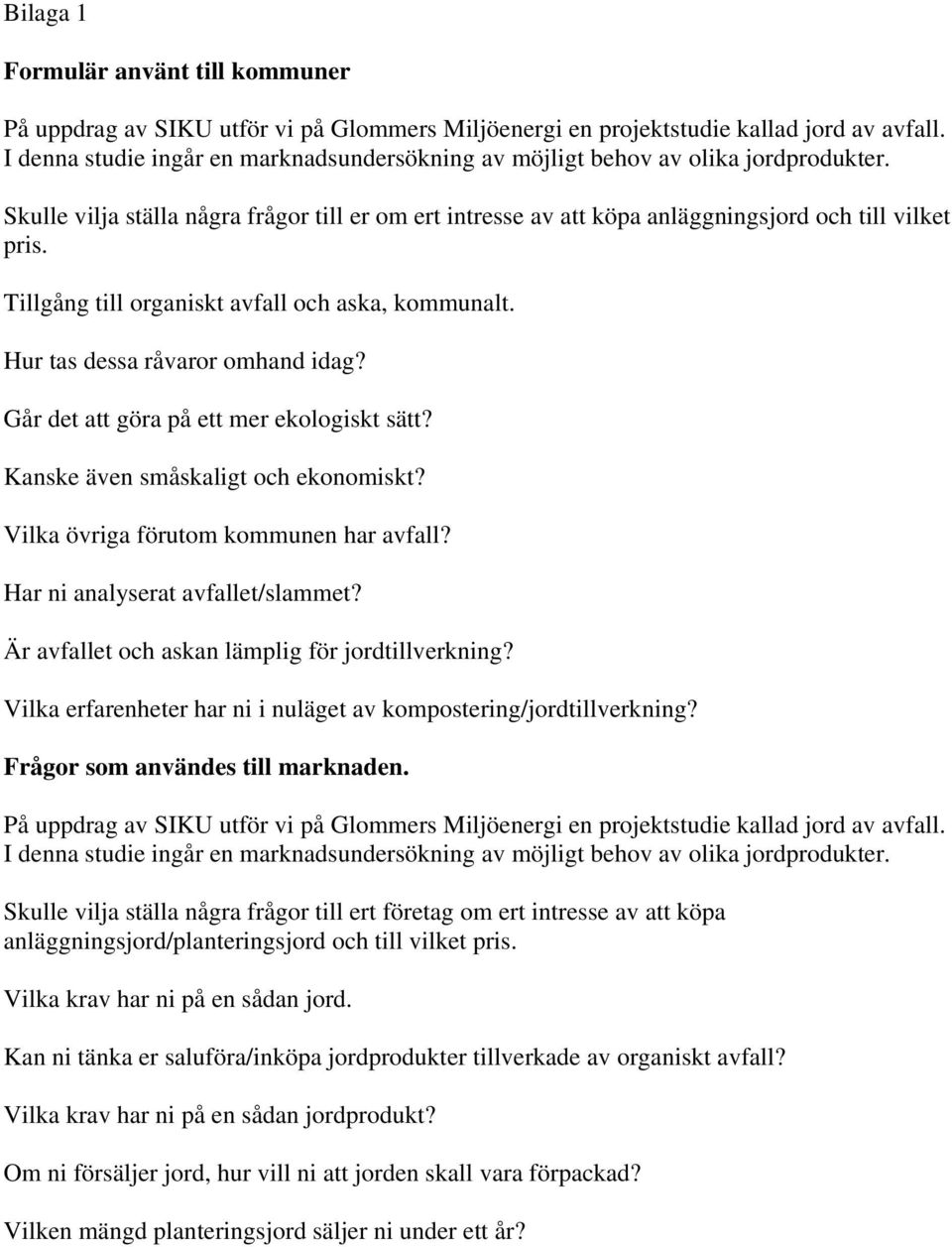 Tillgång till organiskt avfall och aska, kommunalt. Hur tas dessa råvaror omhand idag? Går det att göra på ett mer ekologiskt sätt? Kanske även småskaligt och ekonomiskt?