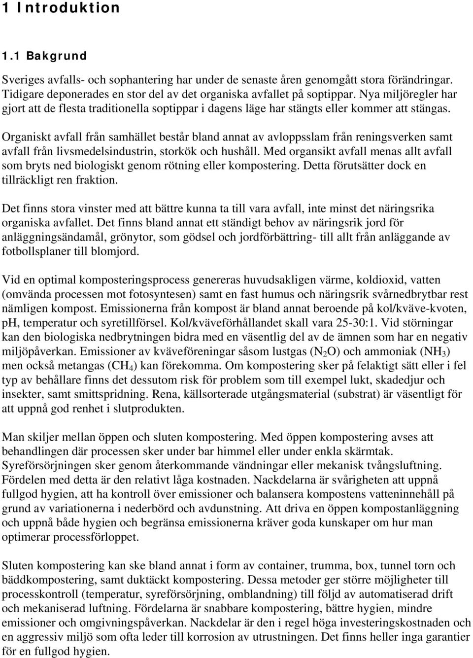 Organiskt avfall från samhället består bland annat av avloppsslam från reningsverken samt avfall från livsmedelsindustrin, storkök och hushåll.