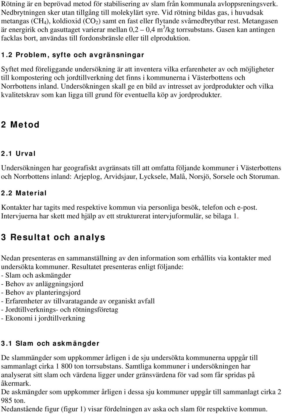 Metangasen är energirik och gasuttaget varierar mellan 0,2 0,4 m 3 /kg torrsubstans. Gasen kan antingen facklas bort, användas till fordonsbränsle eller till elproduktion. 1.