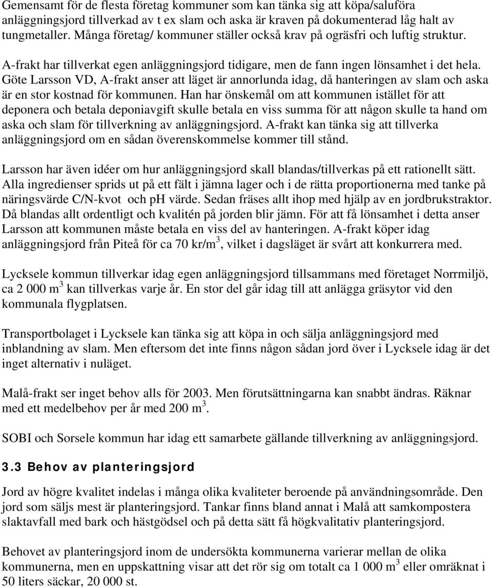 Göte Larsson VD, A-frakt anser att läget är annorlunda idag, då hanteringen av slam och aska är en stor kostnad för kommunen.