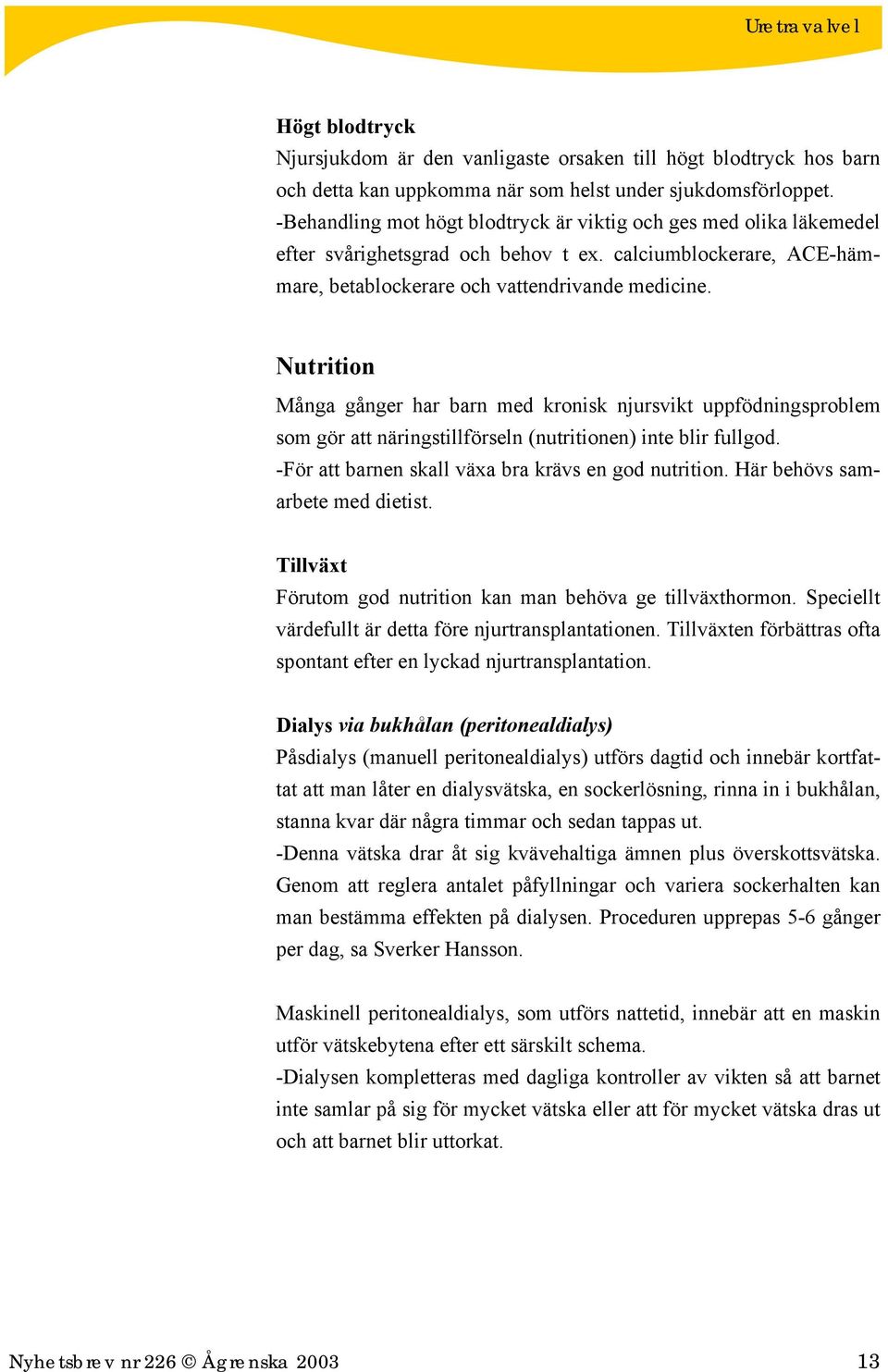 Nutrition Många gånger har barn med kronisk njursvikt uppfödningsproblem som gör att näringstillförseln (nutritionen) inte blir fullgod. -För att barnen skall växa bra krävs en god nutrition.