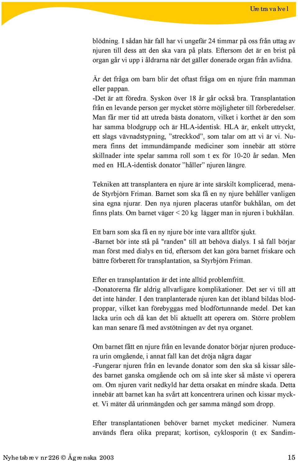 -Det är att föredra. Syskon över 18 år går också bra. Transplantation från en levande person ger mycket större möjligheter till förberedelser.