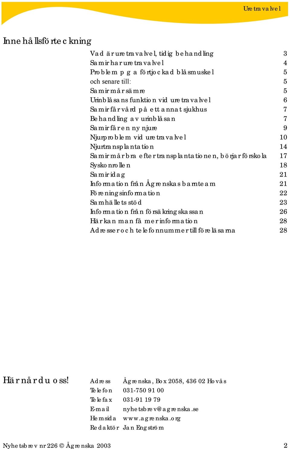 förskola 17 Syskonrollen 18 Samir idag 21 Information från Ågrenskas barnteam 21 Föreningsinformation 22 Samhällets stöd 23 Information från försäkringskassan 26 Här kan man få mer information 28