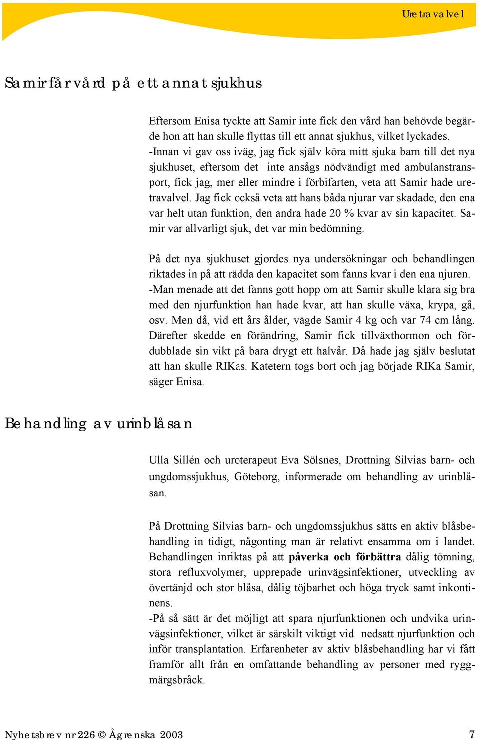 hade uretravalvel. Jag fick också veta att hans båda njurar var skadade, den ena var helt utan funktion, den andra hade 20 % kvar av sin kapacitet. Samir var allvarligt sjuk, det var min bedömning.