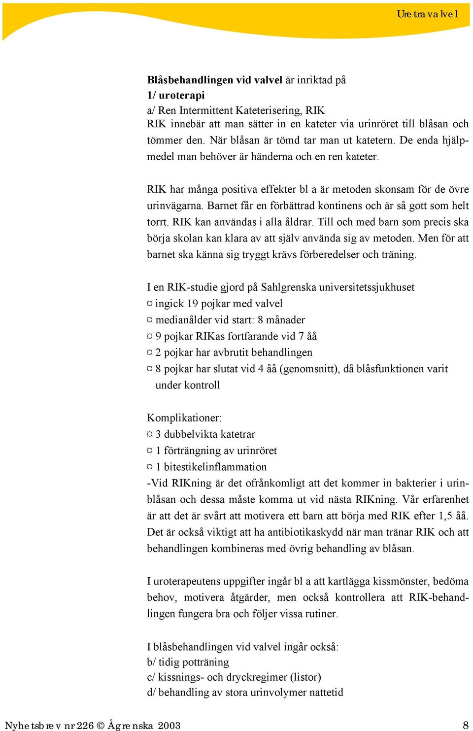 Barnet får en förbättrad kontinens och är så gott som helt torrt. RIK kan användas i alla åldrar. Till och med barn som precis ska börja skolan kan klara av att själv använda sig av metoden.