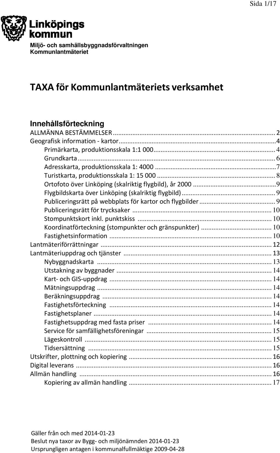 .. 8 Ortofoto över Linköping (skalriktig flygbild), år 2000... 9 Flygbildskarta över Linköping (skalriktig flygbild)... 9 Publiceringsrätt på webbplats för kartor och flygbilder.