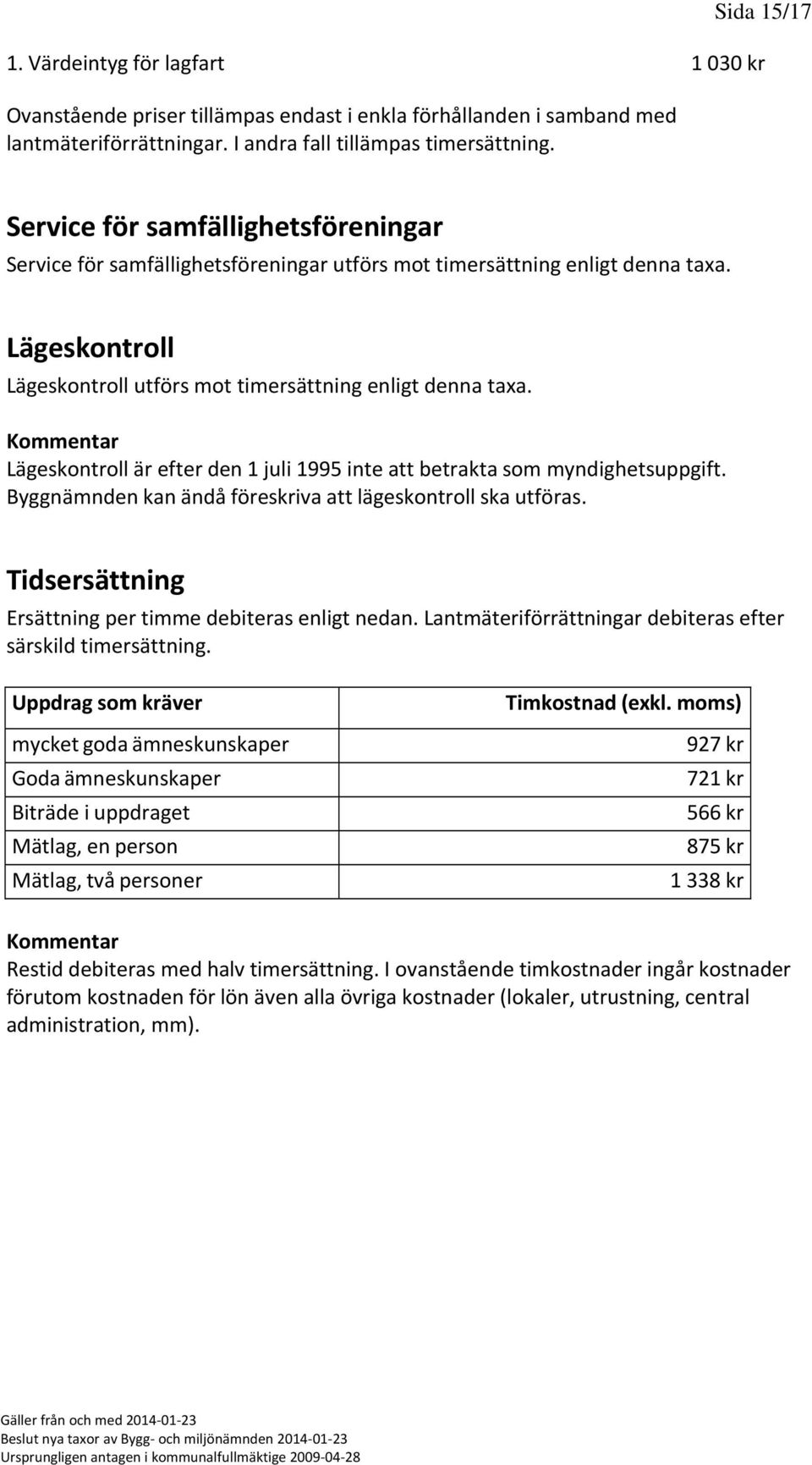 Lägeskontroll är efter den 1 juli 1995 inte att betrakta som myndighetsuppgift. Byggnämnden kan ändå föreskriva att lägeskontroll ska utföras.