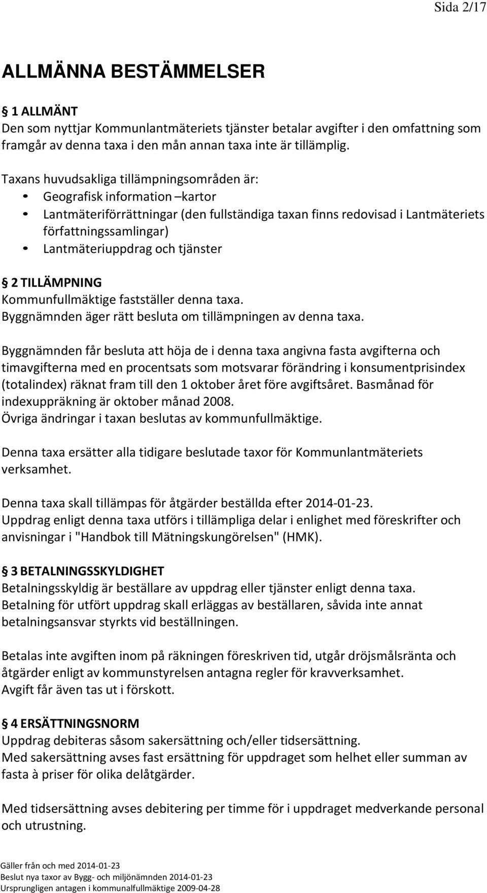 tjänster 2 TILLÄMPNING Kommunfullmäktige fastställer denna taxa. Byggnämnden äger rätt besluta om tillämpningen av denna taxa.