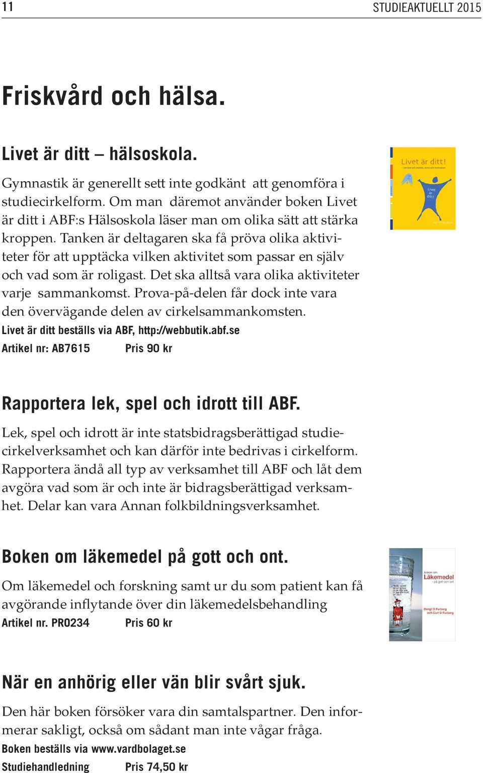 Tanken är deltagaren ska få pröva olika aktiviteter för att upptäcka vilken aktivitet som passar en själv och vad som är roligast. Det ska alltså vara olika aktiviteter varje sammankomst.